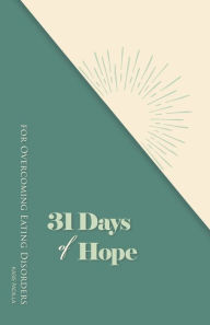 Title: 31 Days of Hope for Overcoming Eating Disorders, Author: Kasie Padilla