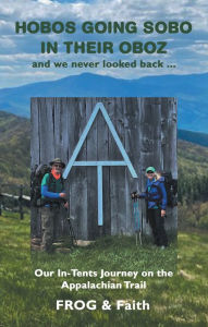 Title: Hobos Going Sobo in Their Oboz and We Never Looked Back ...: Our In-Tents Journey on the Appalachian Trail, Author: Frog