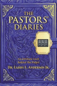 Title: The Pastors' Diaries: An Intimate Look Behind the Pulpit, Author: Dr. Larry L. Anderson Jr.