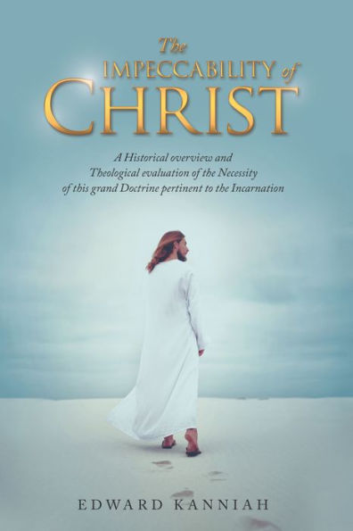 The Impeccability of Christ: A Historical Overview and Theological Evaluation of the Necessity of This Grand Doctrine Pertinent to the Incarnation