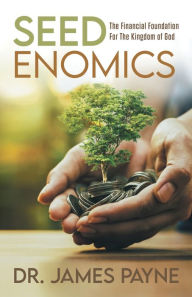 Title: Seedenomics: The Financial Foundation For The Kingdom of God, Author: Dr. James Payne