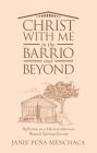 Christ with Me in the Barrio and Beyond: Reflections on a Mexican American Woman's Spiritual Journey