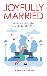 Title: Joyfully Married: Wisdom from Couples Married 50 or More Years, Author: Jeanne Curcio