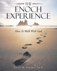 Title: The Enoch Experience: How to Walk with God, Author: Naida M Parson Ph D