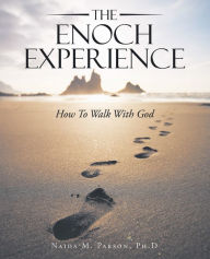 Title: The Enoch Experience: How to Walk with God, Author: Naida M. Parson Ph.D