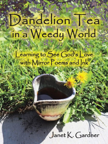 Dandelion Tea a Weedy World: Learning to See God's Love with Mirror Poems and Ink