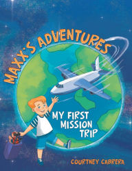 Title: Maxx's Adventures: My First Mission Trip, Author: Courtney Cabrera