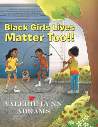 Title: Black Girls Lives Matter Too!!, Author: Valerie Lynn Abrams