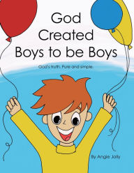 Title: God Created Boys to Be Boys: God's Truth. Pure and Simple., Author: Angie Jolly