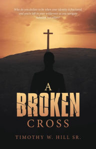 Title: A Broken Cross, Author: Timothy W. Hill Sr.