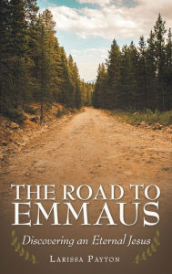 Title: The Road to Emmaus: Discovering an Eternal Jesus, Author: Larissa Payton
