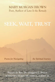 Title: Seek, Wait, Trust: Poems for Navigating the Spiritual Journey, Author: Mary Morgan Brown