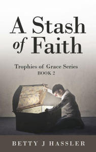 Title: A Stash of Faith: Trophies of Grace Series BOOK 2, Author: Betty J Hassler