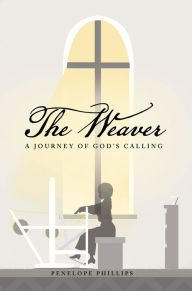 Title: The Weaver: A Journey of God's Calling, Author: Penelope Phillips