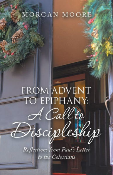 from Advent to Epiphany: a Call Discipleship: Reflections Paul's Letter the Colossians