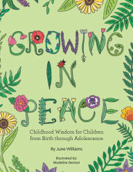 Title: Growing in Peace: Childhood Wisdom for Children from Birth Through Adolescence, Author: June Williams