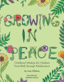 Growing in Peace: Childhood Wisdom for Children from Birth Through Adolescence