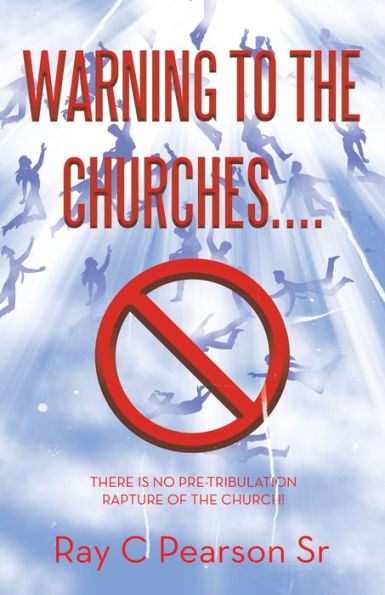 Warning to the Churches....: There Is No Pre-Tribulation Rapture of Church!