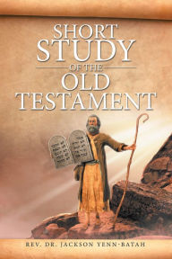 Title: Short Study of the Old Testament, Author: Rev. Dr. Jackson Yenn-Batah