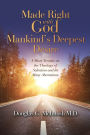 Made Right with God - Mankind's Deepest Desire: A Short Treatise on the Theology of Salvation and Its Many Aberrations