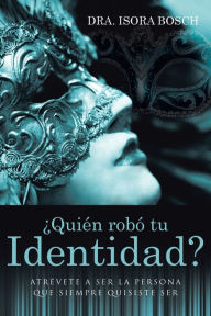Title: ¿Quién Robó Tu Identidad?: Atrévete a Ser La Persona Que Siempre Quisiste Ser, Author: Dra Isora Bosch