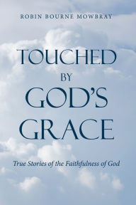 Title: Touched by God's Grace: True Stories of the Faithfulness of God, Author: Robin Bourne Mowbray