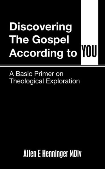 Discovering the Gospel According to You: A Basic Primer on Theological Exploration