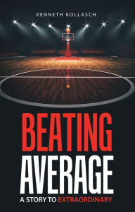 Title: Beating Average: A Story to Extraordinary, Author: Kenneth Kollasch