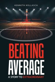 Title: Beating Average: A Story to Extraordinary, Author: Kenneth Kollasch