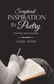 Title: Scriptural Inspiration in Poetry: From Every Book in the Bible, Author: Carol Avery