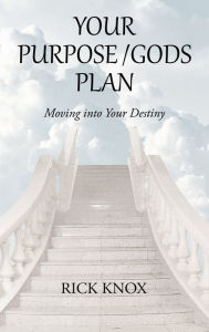 Title: Your Purpose/Gods Plan: Moving into Your Destiny, Author: Rick Knox