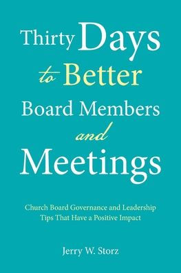 Thirty Days to Better Board Members and Meetings: Church Governance Leadership Tips That Have a Positive Impact