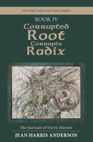 Title: Corrupted Root Corrupta Radix: The First and Last King Series, Author: Jean Harris Anderson