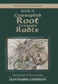 Title: Corrupted Root Corrupta Radix: The First and Last King Series, Author: Jean Harris Anderson