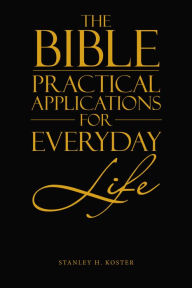 Title: The Bible - Practical Applications for Everyday Life, Author: Stanley H. Koster