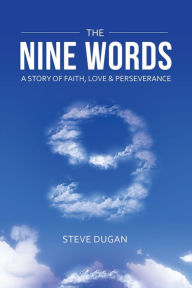 Title: The Nine Words: A Story of Faith, Love & Perseverance, Author: Steve Dugan