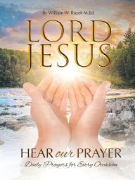 Title: Lord Jesus, Hear Our Prayer: Daily Prayers for Every Occasion, Author: William W Rozek M Ed