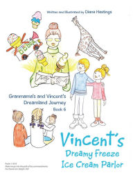 Title: Granmama's and Vincent's Dreamland Journey Book 6: Vincent's Dream Freeze Ice Cream Parlor, Author: Diana Hastings