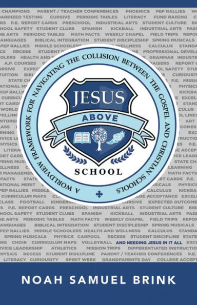 Jesus Above School: A Worldview Framework for Navigating the Collision Between the Gospel and Christian Schools