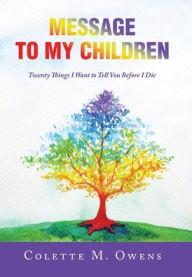 Title: Message to My Children: Twenty Things I Want to Tell You Before I Die, Author: Colette M. Owens