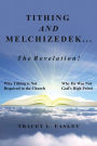 Tithing and Melchizedek-The Revelation!: Why Tithing Is Not Required in the Church Why He Was Not God's High Priest