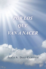 Title: Por Los Que Van a Nacer, Author: Jesús A. Diez Canseco