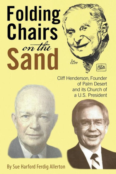 Folding Chairs on the Sand: Cliff Henderson, Founder of Palm Desert and its Church a U.S. President
