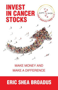 Title: Invest in Cancer Stocks: Make Money and Make a Difference, Author: Eric Shea Broadus