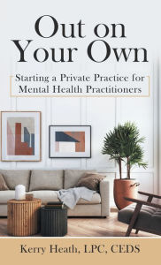 Title: Out on Your Own: Starting a Private Practice for Mental Health Practitioners, Author: Kerry Heath Lpc Ceds