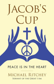 Title: Jacob's Cup: Peace Is in the Heart, Author: Michael Ritchey