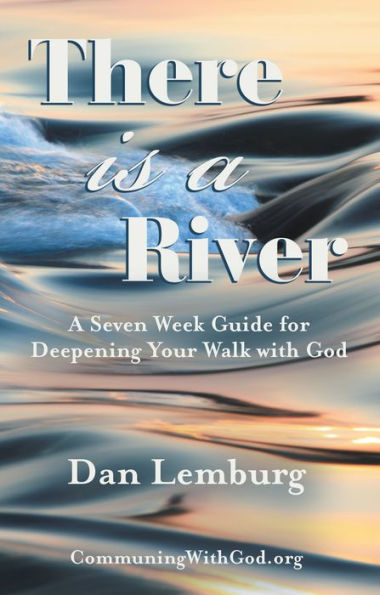 There Is a River: A Seven Week Guide for Deepening Your Walk with God