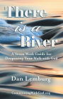 There Is a River: A Seven Week Guide for Deepening Your Walk with God
