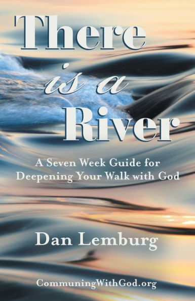 There Is A River: Seven Week Guide for Deepening Your Walk with God