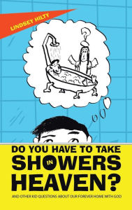 Title: Do You Have to Take Showers in Heaven? and Other Kid Questions About Our Forever Home with God, Author: Lindsey Hilty